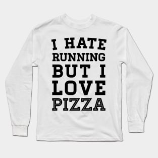 I Hate Running But I Love Pizza Long Sleeve T-Shirt